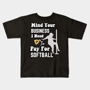 Mind Your Business, I Need Money To Pay For Softball Kids T-Shirt